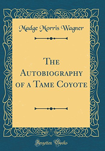 Imagen de archivo de The Autobiography of a Tame Coyote (Classic Reprint) a la venta por Reuseabook