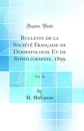 Beispielbild fr Bulletin de la Socit Franaise de Dermatologie Et de Syphiligraphie, 1899, Vol 10 Classic Reprint zum Verkauf von PBShop.store US
