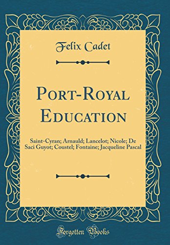 9780483257603: Port-Royal Education: Saint-Cyran; Arnauld; Lancelot; Nicole; De Saci Guyot; Coustel; Fontaine; Jacqueline Pascal (Classic Reprint)
