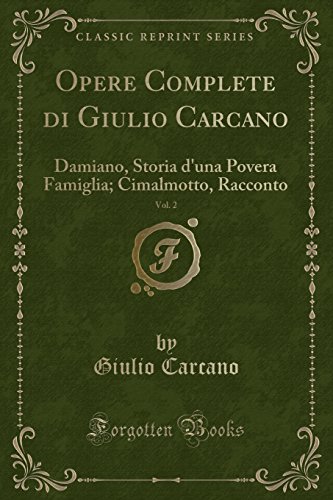 Beispielbild fr Opere Complete di Giulio Carcano, Vol. 2: Damiano, Storia d'una Povera Famiglia zum Verkauf von Forgotten Books