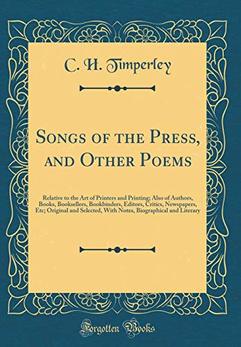 Imagen de archivo de Songs of the Press, and Other Poems Relative to the Art of Printers and Printing Also of Authors, Books, Booksellers, Bookbinders, Editors, Critics, Biographical and Literary Classic Reprint a la venta por PBShop.store US