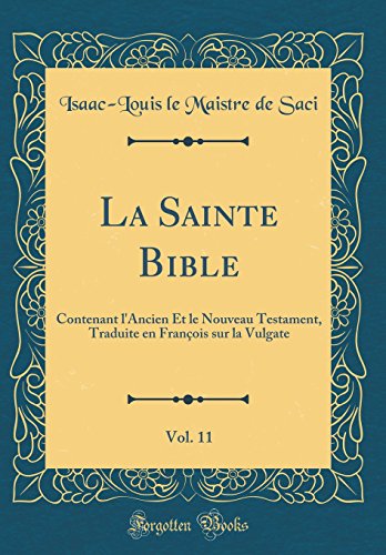 Stock image for La Sainte Bible, Vol 11 Contenant l'Ancien Et le Nouveau Testament, Traduite en Franois sur la Vulgate Classic Reprint for sale by PBShop.store US