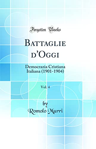 Beispielbild fr Battaglie d'Oggi, Vol. 4: Democrazia Cristiana Italiana (1901-1904) (Classic Reprint) zum Verkauf von PBShop.store US