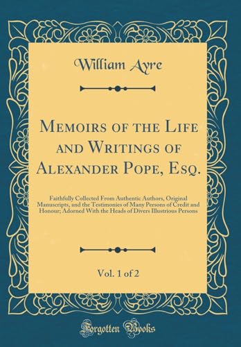 Beispielbild fr Memoirs of the Life and Writings of Alexander Pope, Esq, Vol 1 of 2 Faithfully Collected From Authentic Authors, Original Manuscripts, and the With the Heads of Divers Illustrious Persons zum Verkauf von PBShop.store US