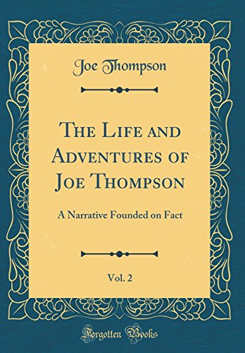 Beispielbild fr The Life and Adventures of Joe Thompson, Vol. 2: A Narrative Founded on Fact (Classic Reprint) zum Verkauf von Reuseabook