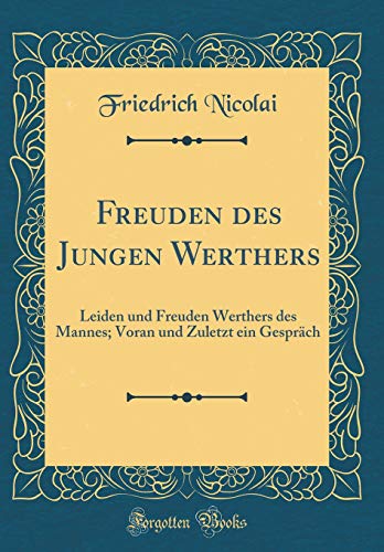 Stock image for Freuden des Jungen Werthers Leiden und Freuden Werthers des Mannes Voran und Zuletzt ein Gesprch Classic Reprint for sale by PBShop.store US