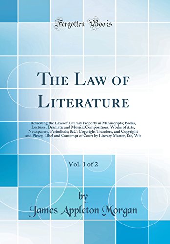 Stock image for The Law of Literature, Vol. 1 of 2: Reviewing the Laws of Literary Property in Manuscripts; Books, Lectures, Dramatic and Musical Compositions; Works . Copyright and Piracy; Libel and Contempt o for sale by Mispah books