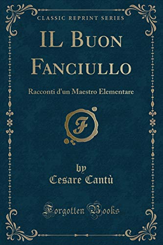 Imagen de archivo de IL Buon Fanciullo: Racconti d'un Maestro Elementare (Classic Reprint) a la venta por Revaluation Books