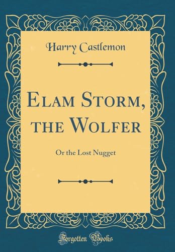 Beispielbild fr Elam Storm, the Wolfer: Or the Lost Nugget (Classic Reprint) zum Verkauf von Reuseabook