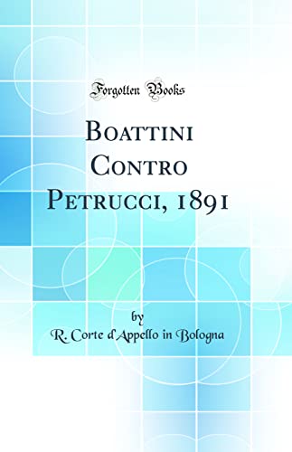 Imagen de archivo de Boattini Contro Petrucci, 1891 (Classic Reprint) a la venta por PBShop.store US