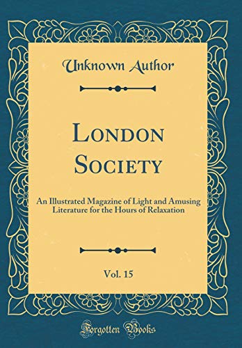 Stock image for London Society, Vol. 15: An Illustrated Magazine of Light and Amusing Literature for the Hours of Relaxation (Classic Reprint) for sale by Reuseabook