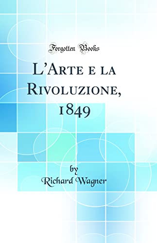 9780483355767: L'Arte e la Rivoluzione, 1849 (Classic Reprint)