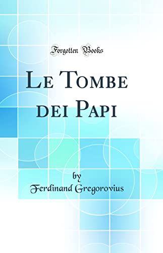 9780483357020: Le Tombe dei Papi (Classic Reprint)