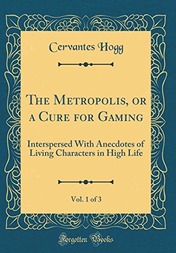 Imagen de archivo de The Metropolis, or a Cure for Gaming, Vol 1 of 3 Interspersed With Anecdotes of Living Characters in High Life Classic Reprint a la venta por PBShop.store US