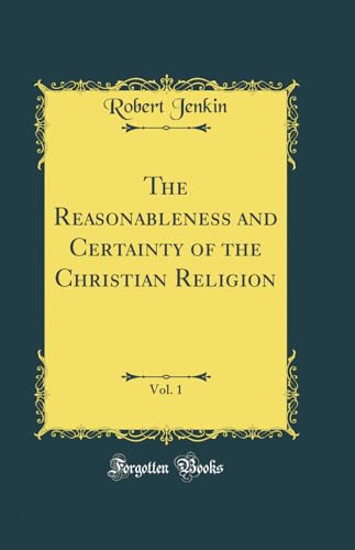Stock image for The Reasonableness and Certainty of the Christian Religion, Vol 1 Classic Reprint for sale by PBShop.store US