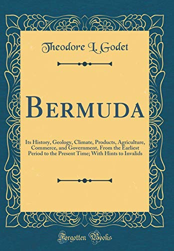 Beispielbild fr Bermuda: Its History, Geology, Climate, Products, Agriculture, Commerce, and Government, From the Earliest Period to the Present Time; With Hints to Invalids (Classic Reprint) zum Verkauf von PBShop.store US