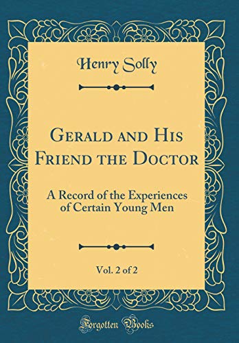 Stock image for Gerald and His Friend the Doctor, Vol 2 of 2 A Record of the Experiences of Certain Young Men Classic Reprint for sale by PBShop.store US