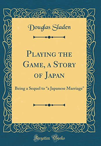 Stock image for Playing the Game, a Story of Japan: Being a Sequel to "a Japanese Marriage" (Classic Reprint) for sale by Reuseabook