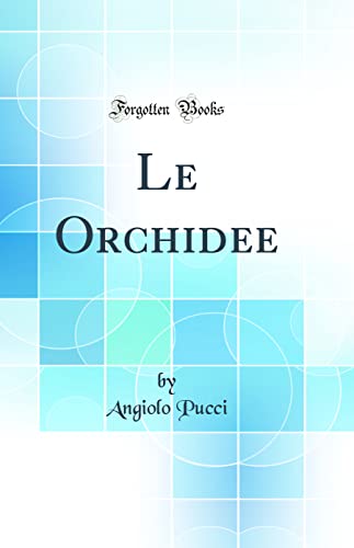 Imagen de archivo de Le Orchidee (Classic Reprint) a la venta por PBShop.store US