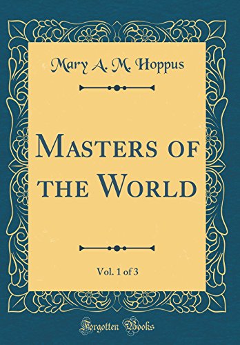 Imagen de archivo de Masters of the World, Vol. 1 of 3 (Classic Reprint) a la venta por Reuseabook