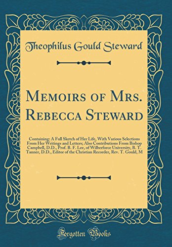 Stock image for Memoirs of Mrs. Rebecca Steward: Containing: A Full Sketch of Her Life, With Various Selections From Her Writings and Letters; Also Contributions From Bishop Campbell, D.D., Prof. B. F. Lee, of Wilberforce University, B. T. Tanner, D.D., Editor of the Chr for sale by PBShop.store US