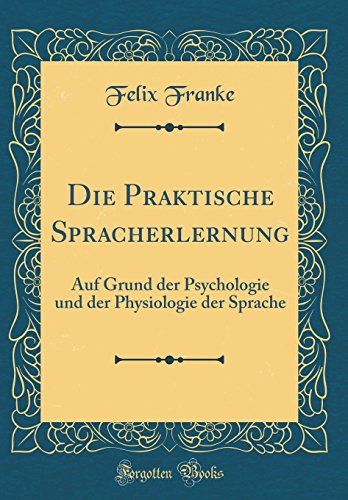 Stock image for Die Praktische Spracherlernung Auf Grund der Psychologie und der Physiologie der Sprache Classic Reprint for sale by PBShop.store US