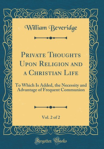 Stock image for Private Thoughts Upon Religion and a Christian Life, Vol 2 of 2 To Which Is Added, the Necessity and Advantage of Frequent Communion Classic Reprint for sale by PBShop.store US
