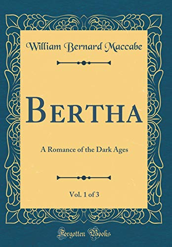 Stock image for Bertha, Vol. 1 of 3: A Romance of the Dark Ages (Classic Reprint) for sale by Reuseabook