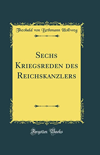 Beispielbild fr Sechs Kriegsreden des Reichskanzlers Classic Reprint zum Verkauf von PBShop.store US