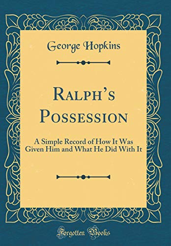Beispielbild fr Ralphs Possession: A Simple Record of How It Was Given Him and What He Did With It (Classic Reprint) zum Verkauf von Reuseabook