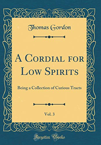 Imagen de archivo de A Cordial for Low Spirits, Vol 3 Being a Collection of Curious Tracts Classic Reprint a la venta por PBShop.store US