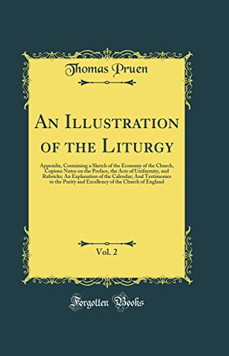 Stock image for An Illustration of the Liturgy, Vol 2 Appendix, Containing a Sketch of the Economy of the Church, Copious Notes on the Preface, the Acts of to the Purity and Excellency of the Chu for sale by PBShop.store US