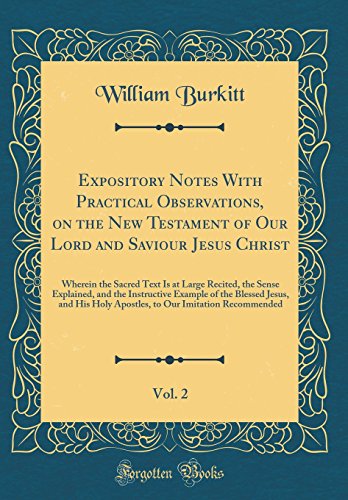 Stock image for Expository Notes With Practical Observations, on the New Testament of Our Lord and Saviour Jesus Christ, Vol 2 Wherein the Sacred Text Is at Large the Blessed Jesus, and His Holy Apostles, to for sale by PBShop.store US
