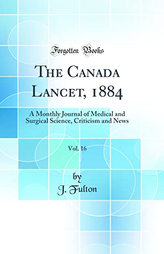 Beispielbild fr The Canada Lancet, 1884, Vol. 16: A Monthly Journal of Medical and Surgical Science, Criticism and News (Classic Reprint) zum Verkauf von WorldofBooks