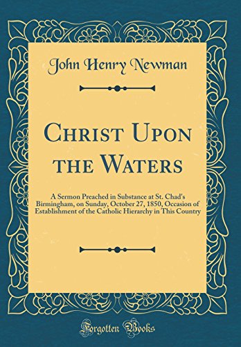 Stock image for Christ Upon the Waters A Sermon Preached in Substance at St Chad's Birmingham, on Sunday, October 27, 1850, Occasion of Establishment of the Catholic Hierarchy in This Country Classic Reprint for sale by PBShop.store US