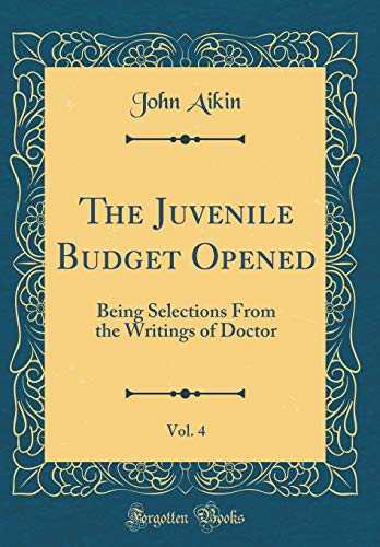 9780483461802: The Juvenile Budget Opened, Vol. 4: Being Selections From the Writings of Doctor (Classic Reprint)