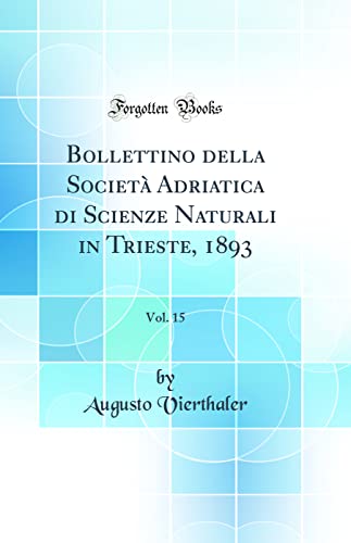 Imagen de archivo de Bollettino della Societ Adriatica di Scienze Naturali in Trieste, 1893, Vol 15 Classic Reprint a la venta por PBShop.store US