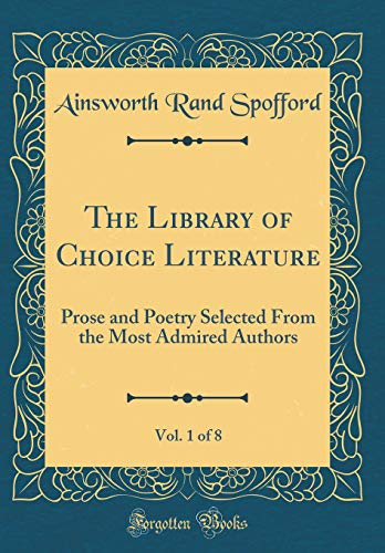 Beispielbild fr The Library of Choice Literature, Vol 1 of 8 Prose and Poetry Selected From the Most Admired Authors Classic Reprint zum Verkauf von PBShop.store US