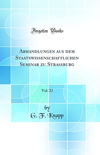 Stock image for Abhandlungen aus dem Staatswissenschaftlichen Seminar zu Strassburg, Vol. 23 (Classic Reprint) for sale by PBShop.store US