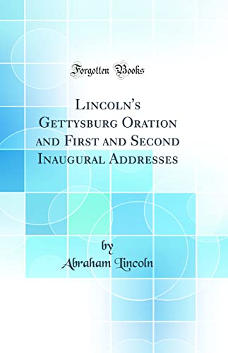 Stock image for Lincoln's Gettysburg Oration and First and Second Inaugural Addresses Classic Reprint for sale by PBShop.store US