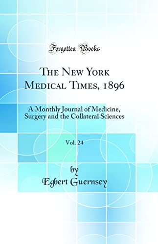 Imagen de archivo de The New York Medical Times, 1896, Vol 24 A Monthly Journal of Medicine, Surgery and the Collateral Sciences Classic Reprint a la venta por PBShop.store US