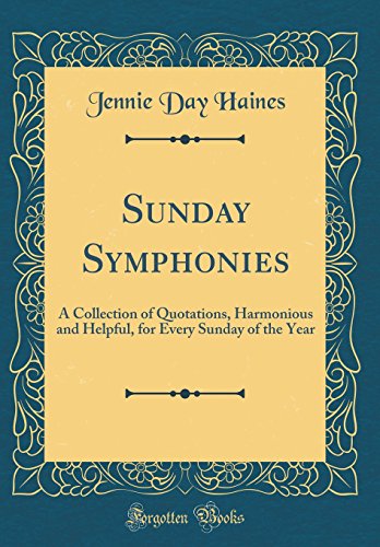 Imagen de archivo de Sunday Symphonies A Collection of Quotations, Harmonious and Helpful, for Every Sunday of the Year Classic Reprint a la venta por PBShop.store US