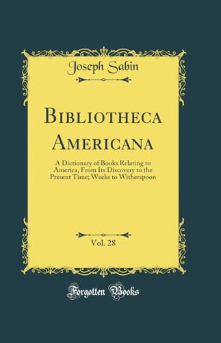 Imagen de archivo de Bibliotheca Americana, Vol. 28: A Dictionary of Books Relating to America, From Its Discovery to the Present Time; Weeks to Witherspoon (Classic Reprint) a la venta por Revaluation Books