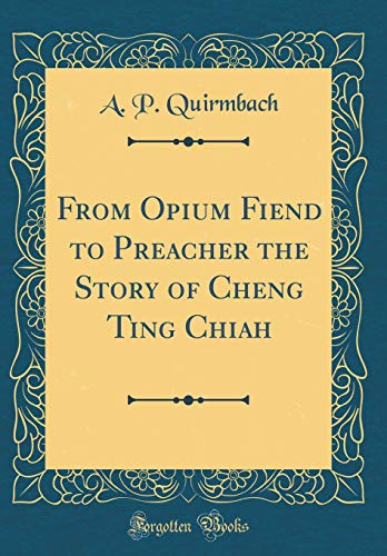 Imagen de archivo de From Opium Fiend to Preacher the Story of Cheng Ting Chiah Classic Reprint a la venta por PBShop.store US