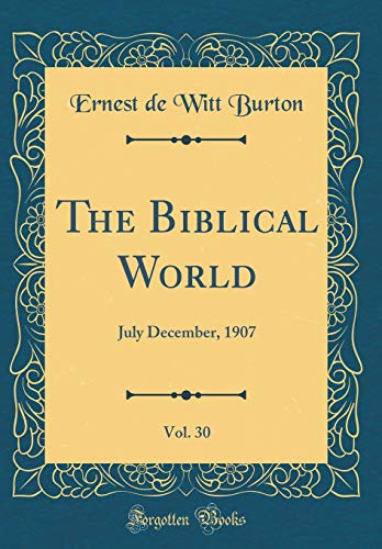 9780483547575: The Biblical World, Vol. 30: July December, 1907 (Classic Reprint)