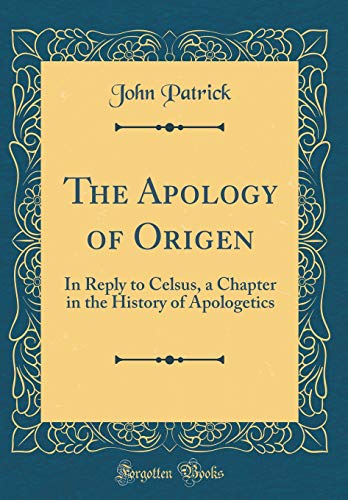 Imagen de archivo de The Apology of Origen: In Reply to Celsus, a Chapter in the History of Apologetics (Classic Reprint) a la venta por Revaluation Books