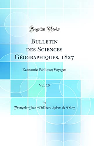 Beispielbild fr Bulletin des Sciences Gographiques, 1827, Vol. 10 : conomie Publique; Voyages (Classic Reprint) zum Verkauf von Buchpark