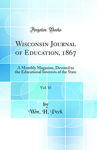 Stock image for Wisconsin Journal of Education, 1867, Vol 10 A Monthly Magazine, Devoted to the Educational Interests of the State Classic Reprint for sale by PBShop.store US