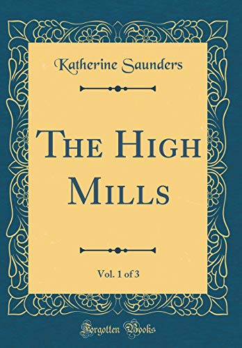 Imagen de archivo de The High Mills, Vol 1 of 3 Classic Reprint a la venta por PBShop.store US