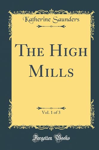 Stock image for The High Mills, Vol 1 of 3 Classic Reprint for sale by PBShop.store US